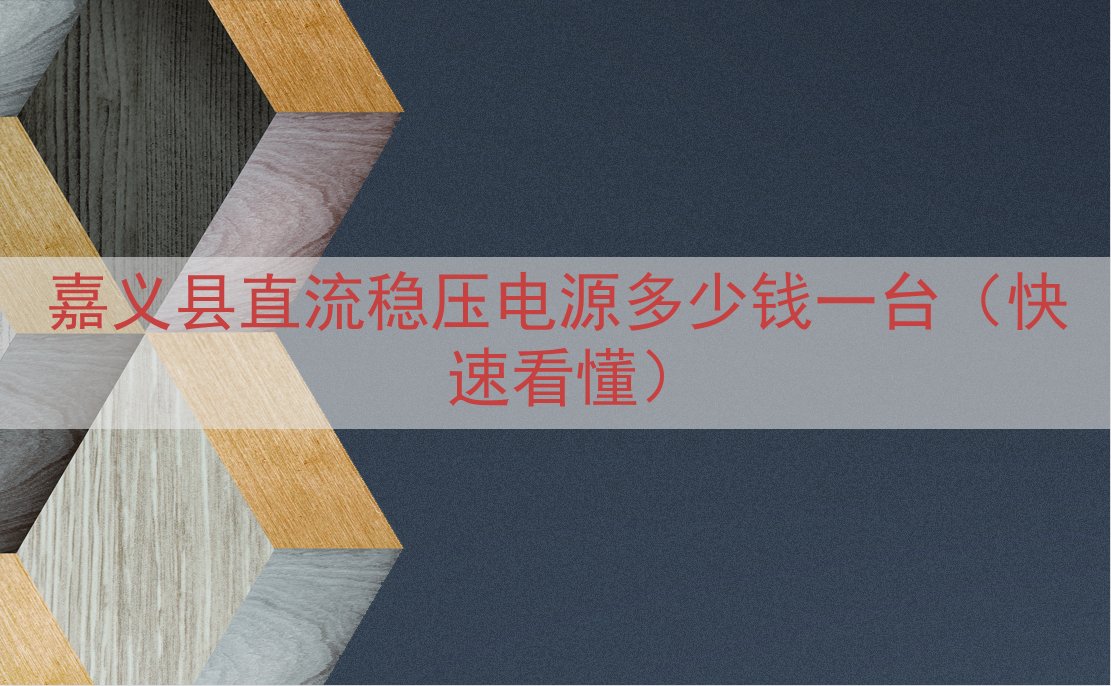 嘉义县直流稳压电源多少钱一台（快速看懂）